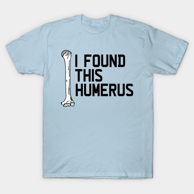 I Found This Humerus T-Shirt by TVmovies